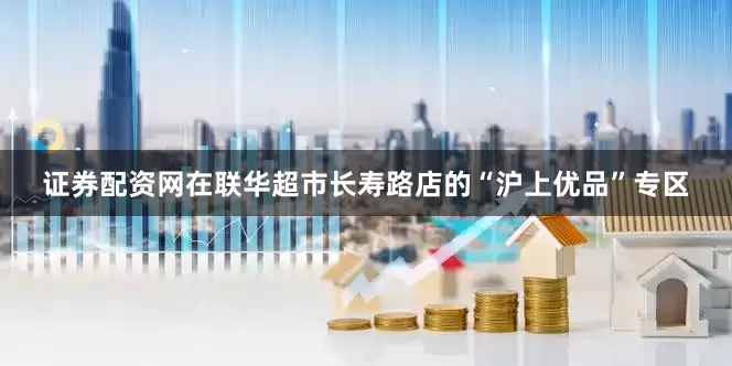 证券配资网在联华超市长寿路店的“沪上优品”专区