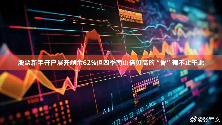 股票新手开户展开剩余62%但四季南山倍贝高的“骨”舞不止于此