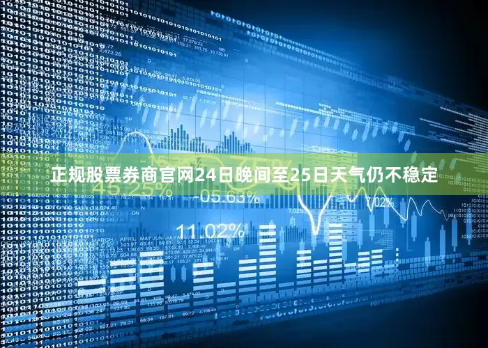 正规股票券商官网24日晚间至25日天气仍不稳定
