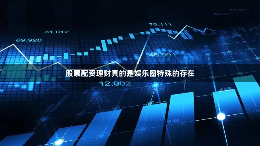 股票配资理财真的是娱乐圈特殊的存在
